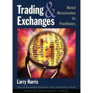 Trading and Exchanges: Market Microstructure for Practitioners -- Larry Harris